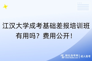 江漢大學(xué)成考基礎(chǔ)差報(bào)培訓(xùn)班有用嗎？費(fèi)用公開！