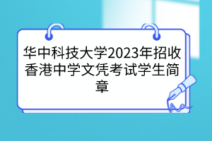 華中科技大學(xué)2023年招收香港中學(xué)文憑考試學(xué)生簡(jiǎn)章