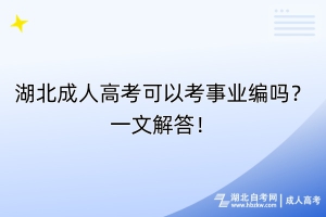湖北成人高考可以考事業(yè)編嗎？一文解答！