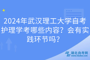2024年武漢理工大學(xué)自考護(hù)理學(xué)考哪些內(nèi)容？會(huì)有實(shí)踐環(huán)節(jié)嗎？