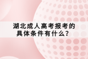 湖北成人高考報考的具體條件有什么？
