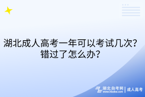 湖北成人高考一年可以考試幾次？錯過了怎么辦？