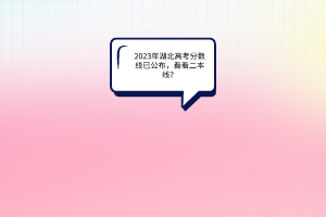 2023年湖北高考分?jǐn)?shù)線已公布，看看二本線？