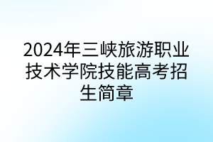 2024年三峽旅游職業(yè)技術(shù)學(xué)院技能高考招生簡(jiǎn)章