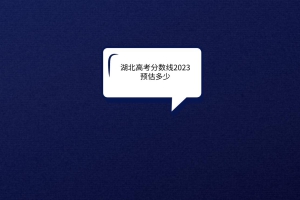湖北高考分?jǐn)?shù)線2023預(yù)估多少