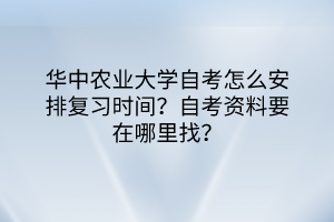 華中農業(yè)大學自考怎么安排復習時間？自考資料要在哪里找？