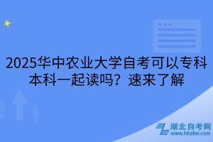 2025華中農(nóng)業(yè)大學自考可以?？票究埔黄鹱x嗎？速來了解