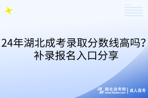 24年湖北成考錄取分?jǐn)?shù)線高嗎？補錄報名入口分享