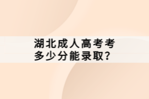 湖北成人高考考多少分能錄??？