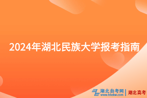 2024年湖北民族大學(xué)報(bào)考指南
