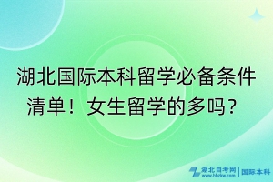 湖北國際本科留學必備條件清單！女生留學的多嗎？