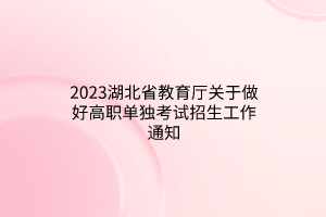 2023湖北省教育廳關于做好高職單獨考試招生工作通知
