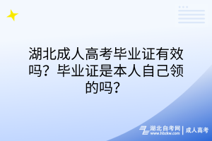 湖北成人高考畢業(yè)證有效嗎？畢業(yè)證是本人自己領(lǐng)的嗎？