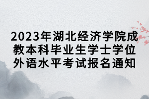 2023年湖北經(jīng)濟(jì)學(xué)院成教本科畢業(yè)生學(xué)士學(xué)位外語水平考試報名通知