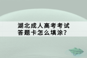 湖北成人高考考試答題卡怎么填涂？