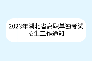 2023年湖北省高職單獨考試招生工作通知