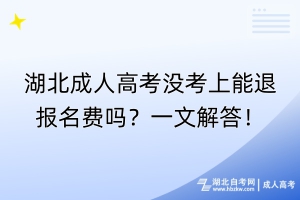 湖北成人高考沒考上能退報(bào)名費(fèi)嗎？一文解答！
