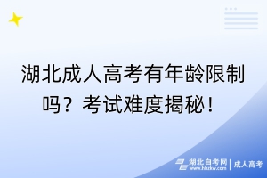 湖北成人高考有年齡限制嗎？考試難度揭秘！