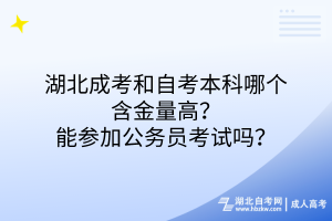 湖北成考和自考本科哪個含金量高？能參加公務(wù)員考試嗎？