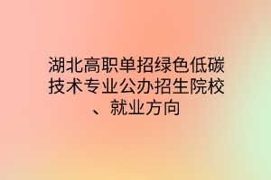 湖北高職單招綠色低碳技術(shù)專業(yè)公辦招生院校、就業(yè)方向