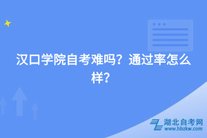 漢口學(xué)院自考難嗎，通過率怎么樣？