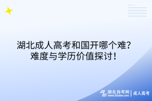 湖北成人高考和國開哪個難？難度與學(xué)歷價值探討！