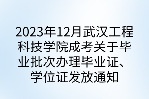 2023年12月武漢工程科技學(xué)院成考關(guān)于畢業(yè)批次辦理畢業(yè)證、學(xué)位證發(fā)放通知