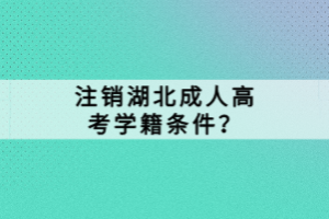 注銷湖北成人高考學籍條件？