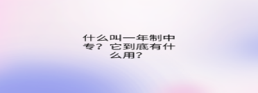 什么叫一年制中專？它到底有什么用？