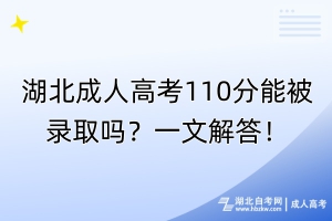 湖北成人高考110分能被錄取嗎？一文解答！