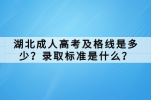湖北成人高考及格線是多少？錄取標(biāo)準(zhǔn)是什么？