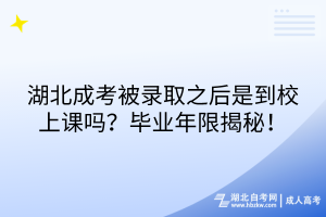 湖北成考被錄取之后是到校上課嗎？畢業(yè)年限揭秘！