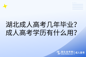湖北成人高考幾年畢業(yè)？成人高考學歷有什么用？