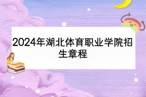 2024年湖北體育職業(yè)學院招生章程