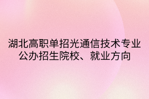湖北高職單招光通信技術專業(yè)公辦招生院校、就業(yè)方向