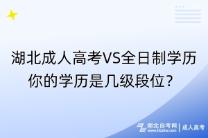 湖北成人高考VS全日制學(xué)歷，你的學(xué)歷是幾級(jí)段位？