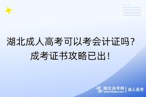 湖北成人高考可以考會(huì)計(jì)證嗎？成考證書(shū)攻略已出！
