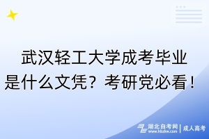 武漢輕工大學成考畢業(yè)是什么文憑？考研黨必看！