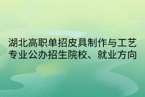 湖北高職單招皮具制作與工藝專業(yè)公辦招生院校、就業(yè)方向