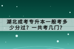 湖北成考專升本一般考多少分過？一共考幾門？