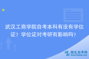 武漢工商學(xué)院自考本科有沒(méi)有學(xué)位證？學(xué)位證對(duì)考研有影響嗎？