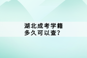 湖北成考學(xué)籍多久可以查？