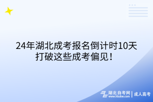 24年湖北成考報(bào)名倒計(jì)時(shí)10天！打破這些成考偏見！