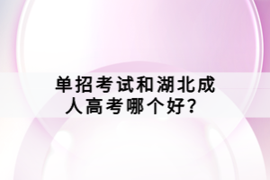 單招考試和湖北成人高考哪個(gè)好？