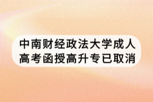 中南財經(jīng)政法大學成人高考函授高升專已取消