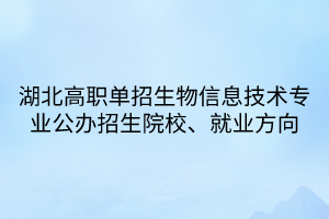 湖北高職單招生物信息技術(shù)專(zhuān)業(yè)公辦招生院校、就業(yè)方向