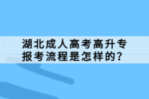 湖北成人高考高升專(zhuān)報(bào)考流程是怎樣的？