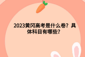 2023黃岡高考是什么卷？具體科目有哪些？