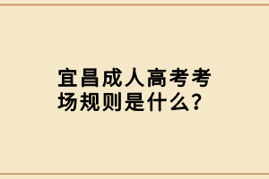 宜昌成人高考考場規(guī)則是什么？