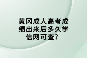 黃岡成人高考成績出來后多久學(xué)信網(wǎng)可查？
